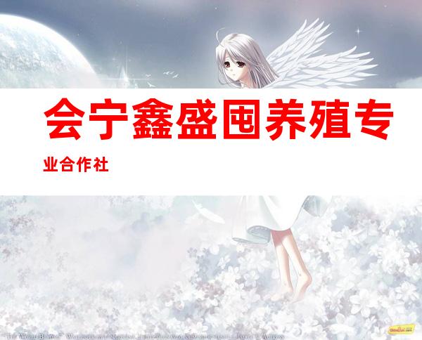 会宁鑫盛囤养殖专业合作社